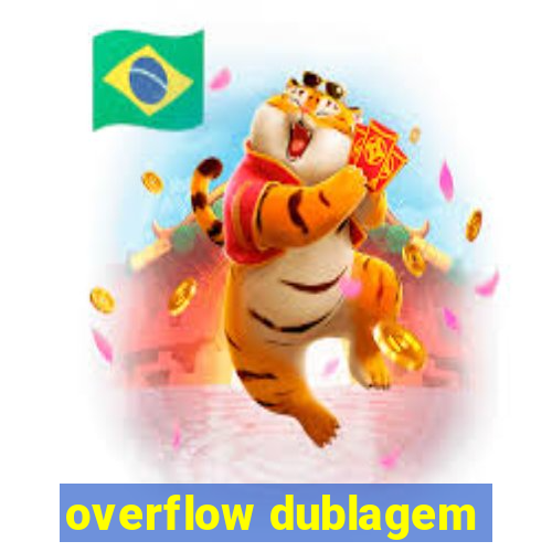 overflow dublagem